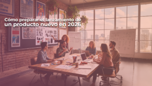 Cómo preparar el lanzamiento de un producto nuevo en 2026